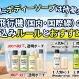 旅行にボディーソープは持参必須！飛行機（国内・国際線）の持ち込みルールとおすすめ商品