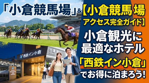 【小倉競馬場アクセス完全ガイド】競馬観戦＆小倉観光に最適なホテル「西鉄イン小倉」でお得に泊まろう！
